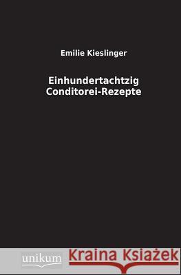 Einhundertachtzig Conditorei-Rezepte Kieslinger, Emilie 9783845710686 UNIKUM