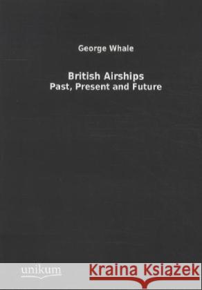 British Airships : Past, Present and Future Whale, George 9783845710730 UNIKUM