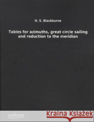 Tables for azimuths, great circle sailing and reduction to the meridian Blackburne, H. S. 9783845710754 UNIKUM