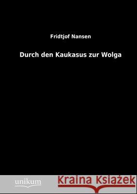 Durch den Kaukasus zur Wolga Nansen, Fridtjof 9783845711003