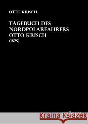 Tagebuch des Nordpolarfahrers Otto Krisch : (1875) Krisch, Otto 9783845711201 UNIKUM