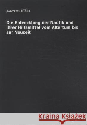 Die Entwicklung der Nautik und ihrer Hilfsmittel vom Altertum bis zur Neuzeit Müller, Johannes 9783845711300 UNIKUM