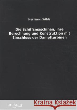 Die Schiffsmaschinen, ihre Berechnung und Konstruktion mit Einschluss der Dampfturbinen Wilda, Hermann 9783845711348 UNIKUM