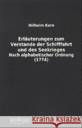 Erläuterungen zum Verstande der Schifffahrt und des Seekrieges : Nach alphabetischer Ordnung (1774) Korn, Wilhelm 9783845711577 UNIKUM