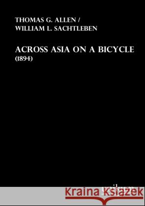 Across Asia on a Bicycle : (1894) Allen, Thomas G.; Sachtleben, William L. 9783845711713 UNIKUM