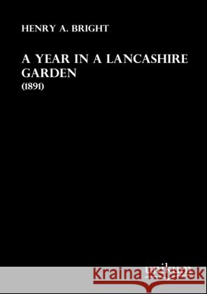 A Year in a Lancashire Garden : (1891) Bright, Henry A. 9783845711720