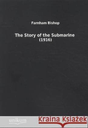 The Story of the Submarine : (1916) Bishop, Farnham 9783845711751 UNIKUM