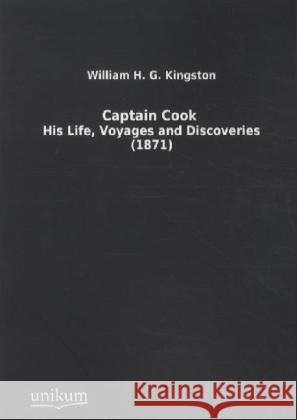 Captain Cook : His Life, Voyages and Discoveries (1871) Kingston, William H. G. 9783845711959 UNIKUM