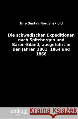 Die schwedischen Expeditionen nach Spitzbergen und Bären-Eiland, ausgeführt in den Jahren 1861, 1864 und 1868 Nordenskjöld, Nils-Gustav 9783845711966