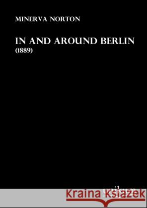 In and Around Berlin : (1889) Norton, Minerva 9783845712017 UNIKUM