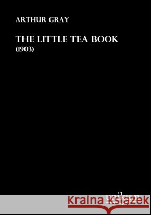 The Little Tea Book : (1903) Gray, Arthur 9783845712024
