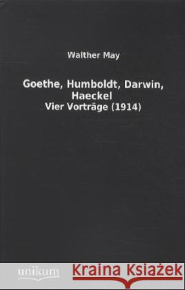 Goethe, Humboldt, Darwin, Haeckel : Vier Vorträge (1914) May, Walther 9783845712321