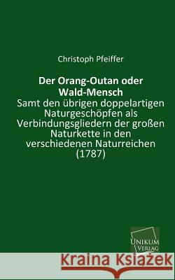 Der Orang-Outan Oder Wald-Mensch Pfeiffer, Christoph 9783845712956 UNIKUM