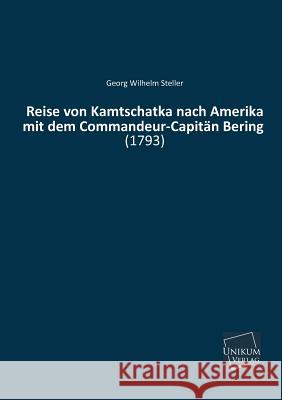 Reise Von Kamtschatka Nach Amerika Mit Dem Commandeur-Capitan Bering Steller, Georg Wilhelm 9783845712994 Unikum