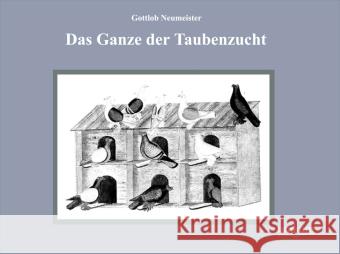Das Ganze der Taubenzucht Neumeister, Gottlob 9783845720050 UNIKUM
