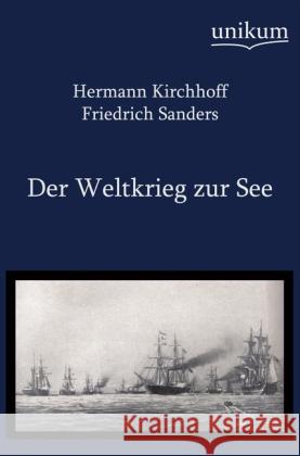 Der Weltkrieg zur See Kirchhoff, Hermann; Sanders, Friedrich 9783845720142 UNIKUM