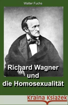 Richard Wagner und die Homosexualität Fuchs, Hanns 9783845720180