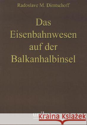 Das Eisenbahnwesen auf der Balkanhalbinsel Dimtschoff, Radoslave M. 9783845720357 UNIKUM