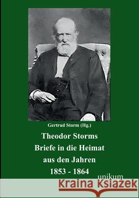 Theodor Storms Briefe in die Heimat aus den Jahren 1853-1864 Storm, Gertrud 9783845720425 UNIKUM