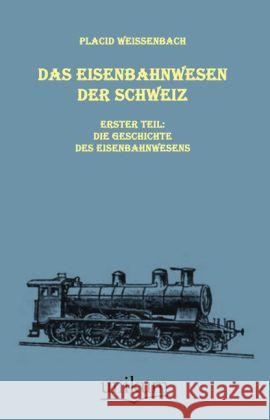 Das Eisenbahnwesen der Schweiz. Tl.1 : Erster Teil: Die Geschichte des Eisenbahnwesens Weissenbach, Placid 9783845720449 UNIKUM