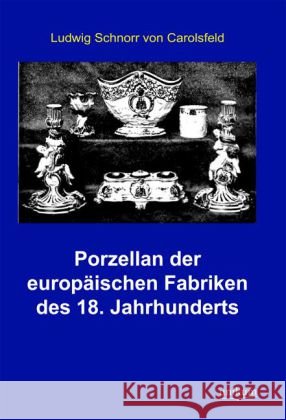 Porzellan der europäischen Fabriken des 18. Jahrhunderts Schnorr von Carolsfeld, Ludwig 9783845720470 UNIKUM