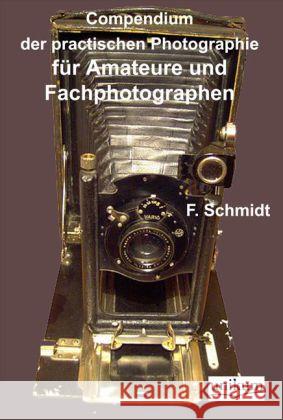 Compendium der practischen Photographie für Amateure und Fachphotographen Schmidt, F. 9783845720531 UNIKUM