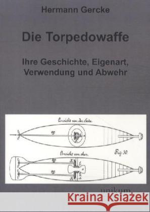 Die Torpedowaffe : Ihre Geschichte, Eigenart, Verwendung und Abwehr Gercke, Hermann 9783845720708 UNIKUM