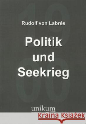 Politik und Seekrieg Labrés, Rudolf von 9783845720753 UNIKUM