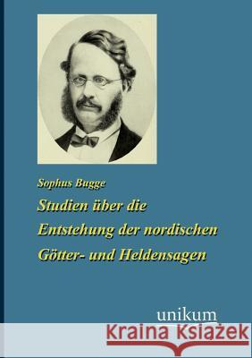 Studien über die Enstehung der nordischen Götter- und Heldensagen Bugge, Sophus 9783845720845 UNIKUM