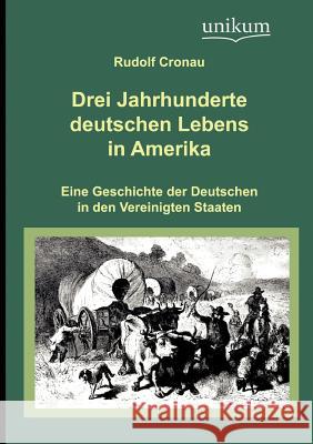 Drei Jahrhunderte deutschen Lebens in Amerika Cronau, Rudolf 9783845720852 UNIKUM