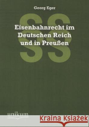 Eisenbahnrecht im Deutschen Reich und in Preußen Eger, Georg 9783845720869 UNIKUM