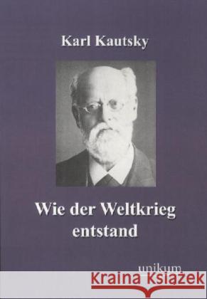 Wie der Weltkrieg entstand Kautsky, Karl 9783845720890 UNIKUM