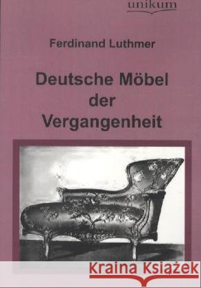 Deutsche Möbel der Vergangenheit Luthmer, Ferdinand 9783845720906 UNIKUM