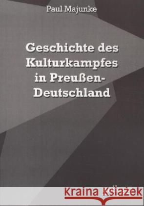 Geschichte des Kulturkampfes in Preußen-Deutschland Majunke, Paul 9783845720913