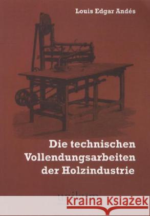 Die technischen Vollendungsarbeiten der Holzindustrie Andés, Louis E. 9783845721057 UNIKUM