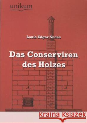 Das Conserviren des Holzes Andés, Louis E. 9783845721064 UNIKUM