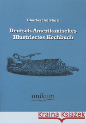 Deutsch-Amerikanisches Illustriertes Kochbuch Hellstern, Charles 9783845721118 UNIKUM