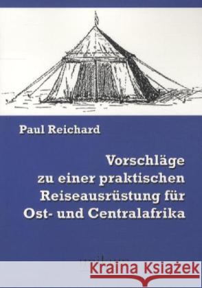 Vorschläge zu einer praktischen Reiseausrüstung für Ost- und Centralafrika Reichard, Paul 9783845721170