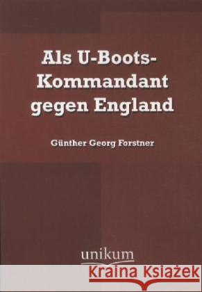 Als U-Boots-Kommandant gegen England Forstner, Günther Georg Frhr. von 9783845721347