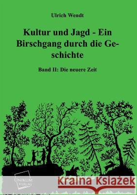 Kultur Und Jagd - Ein Birschgang Durch Die Geschichte Wendt, Ulrich 9783845721408 Unikum