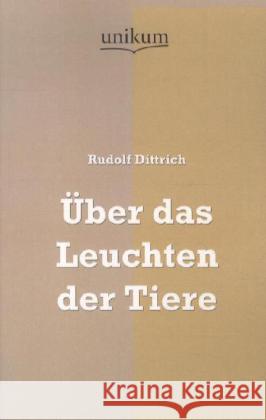 Über das Leuchten der Tiere Dittrich, Rudolf 9783845721439 UNIKUM