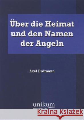 Über die Heimat und den Namen der Angeln Erdmann, Axel 9783845721446