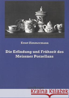 Die Erfindung und Frühzeit des Meissner Porzellans Zimmermann, Ernst 9783845721521 UNIKUM