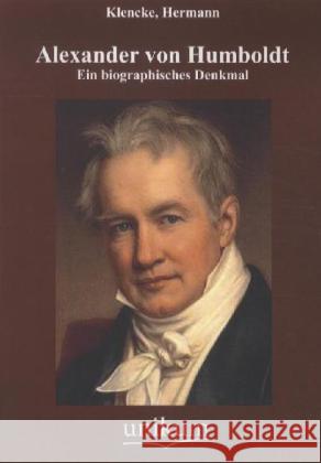 Alexander von Humboldt : Ein biographisches Denkmal Klencke, Hermann 9783845721569 UNIKUM