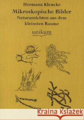 Mikroskopische Bilder : Naturansichten aus dem kleinsten Raume Klencke, Hermann 9783845721613 UNIKUM