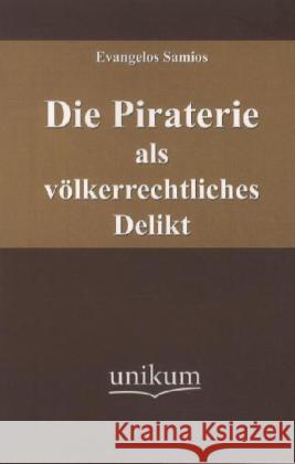 Die Piraterie als völkerrechtliches Delikt Samios, Evangelos 9783845721675 UNIKUM