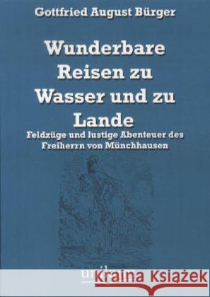 Wunderbare Reisen zu Wasser und zu Lande : Feldzüge und lustige Abenteuer des Freiherrn von Münchhausen Bürger, Gottfried August 9783845721934 UNIKUM