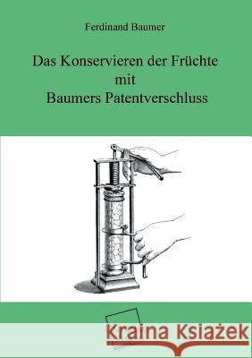Das Konservieren Der Fruchte Mit Baumers Patentverschluss Baumer, Ferdinand 9783845722214