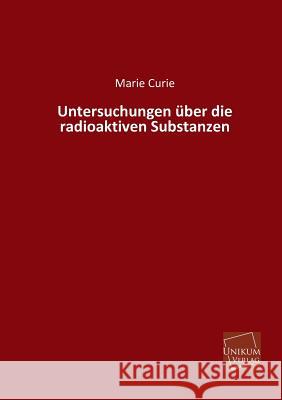 Untersuchungen Uber Die Radioaktiven Substanzen Curie, Marie 9783845722221 Unikum