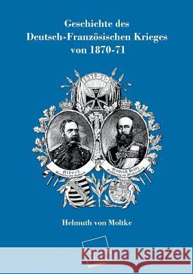 Geschichte Des Deutsch-Franzosischen Krieges Von 1870-71 Von Moltke, Helmuth 9783845722290